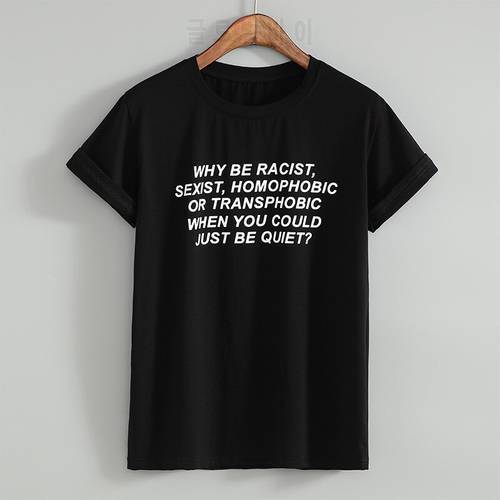 Frank Ocea Tumblr T-Shirt Women Why Be Racist Sexist Homophobic Transphobic When You Can Just Be Quiet T-Shirt For Girl Punk Top